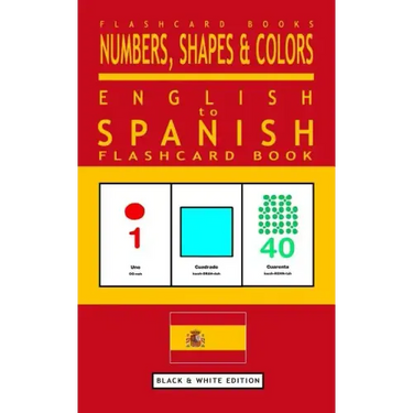 Numbers, Shapes and Colors - English to Spanish Flash Card Book: Black and White Edition - Spanish for Kids