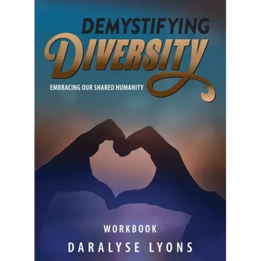 Demystifying Diversity Workbook: Embracing our Shared Humanity