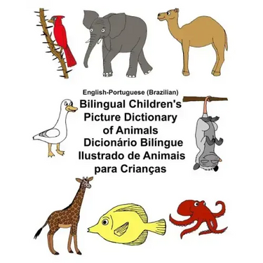 English-Portuguese (Brazilian) Bilingual Children's Picture Dictionary of Animals Dicionário Bilíngue Ilustrado de Animais para Crianças