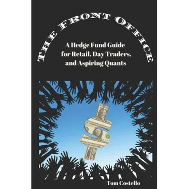The Front Office: A Hedge Fund Guide for Retail, Day Traders, and Aspiring Quants