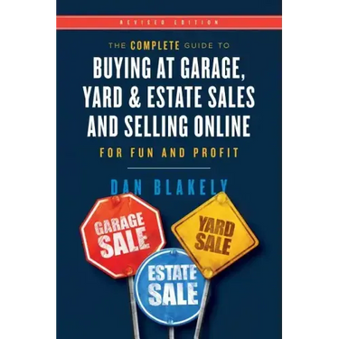 The Complete Guide to Buying at Garage, Yard, and Estate Sales and Selling Online for Fun and Profit