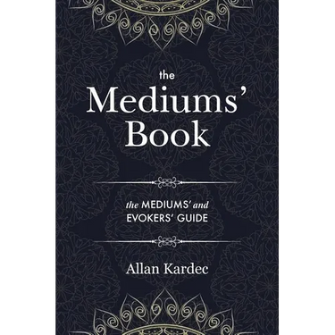 The Mediums' Book: containing Special Teachings from the Spirits on Manifestation, means to communicate with the Invisible World, Development of Mediu