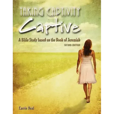Taking Captivity Captive Second Edition: A Bible Study based on the Book of Jeremiah