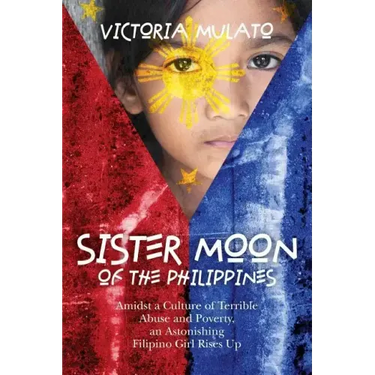 Sister Moon of the Phillippines: Amidst a Culture of Terrible Abuse and Poverty, an Astonishing Filipino Girl Rises Up