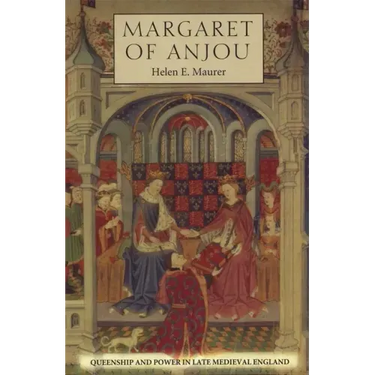 Margaret of Anjou: Queenship and Power in Late Medieval England
