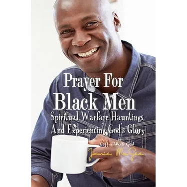 Prayers For Black Men Spiritual Warfare, Hauntings, and Experiencing God's Glory