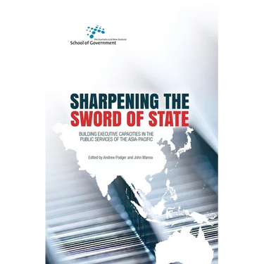 Sharpening the Sword of State: Building executive capacities in the public services of the Asia-Pacific