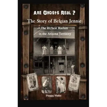 Are Ghosts Real? The Story of Belgian Jennie.: The Richest Madam in the Arizona Territory