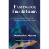 Fasting for Fire & Glory: Access the Power for Miracles, Signs and Wonders