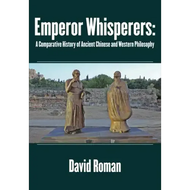 Emperor Whisperers: A Comparative History of Ancient Chinese and Western Philosophy