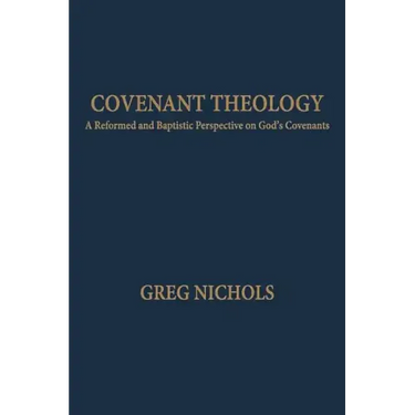 Covenant Theology: A Reformed and Baptistic Perspective on God's Covenants