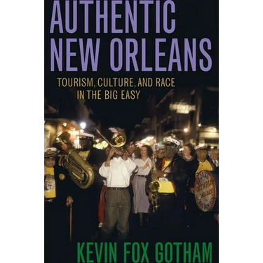 Authentic New Orleans: Tourism, Culture, and Race in the Big Easy