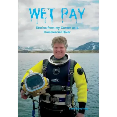 Wet Pay: Stories from my Career as a Commercial Diver