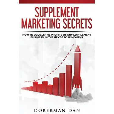 Supplement Marketing Secrets: How to DOUBLE the Profits of Any Supplement Business in the Next 6 to 12 Months