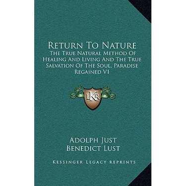 Return To Nature: The True Natural Method Of Healing And Living And The True Salvation Of The Soul, Paradise Regained V1