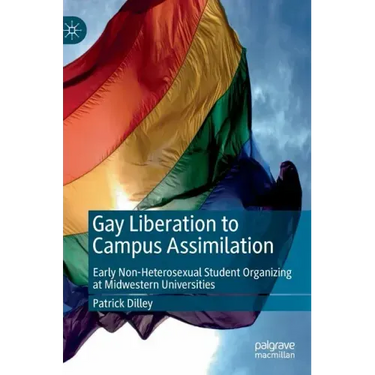 Gay Liberation to Campus Assimilation: Early Non-Heterosexual Student Organizing at Midwestern Universities