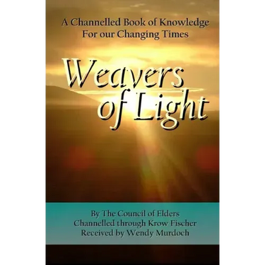 Weavers of Light: A Channelled Book Of Knowledge For Our Changing Times