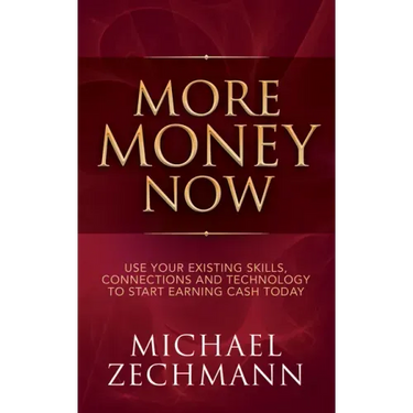 More Money Now: Use Your Existing Skills, Connections and Technology to Start Earning Cash Today