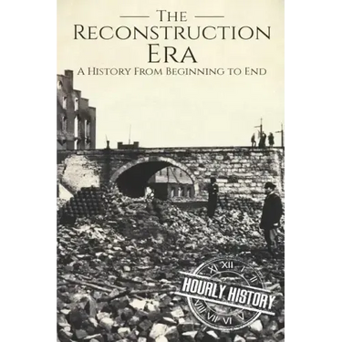 Reconstruction Era: A History from Beginning to End