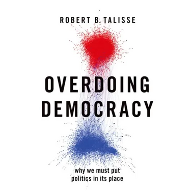 Overdoing Democracy: Why We Must Put Politics in Its Place