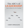 The ABC's of Leadership: How to Master the Art of Leading