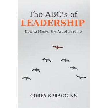 The ABC's of Leadership: How to Master the Art of Leading