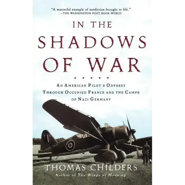 In the Shadows of War: An American Pilot's Odyssey Through Occupied France and the Camps of Nazi Germany