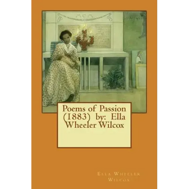 Poems of Passion (1883) by: Ella Wheeler Wilcox