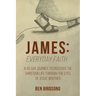 James: Everyday Faith: A 45 Day Journey to Discover the Christian Life through the Eyes of Jesus' Brother
