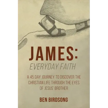 James: Everyday Faith: A 45 Day Journey to Discover the Christian Life through the Eyes of Jesus' Brother