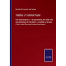 The Book of Common Prayer: And administration of The Sacraments, and other rites and ceremonies of The Church, according to the use of the United