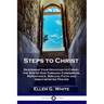 Steps to Christ: Deepening Your Devotion to Christ, the Son of God Through Confession, Repentance, Biblical Faith and Great-spirited Prayer