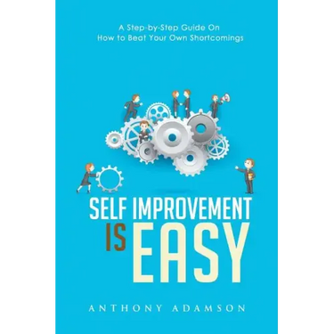 Self Improvement is Easy: A Step-by-Step Guide On How to Beat Your Own Shortcomings