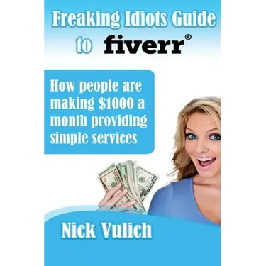 Freaking Idiots Guide to Fiverr: How people are making $1000 a month providing simple services