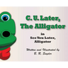 C. U. Later the Alligator: See You Later, Alligator