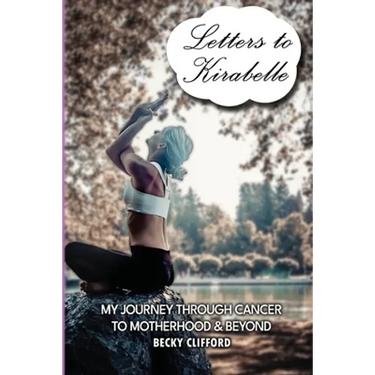Letters to Kirabelle: My journey through cancer to motherhood & beyond