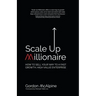 Scale Up Millionaire: How to Sell Your Way to a Fast Growth, High Value Enterprise