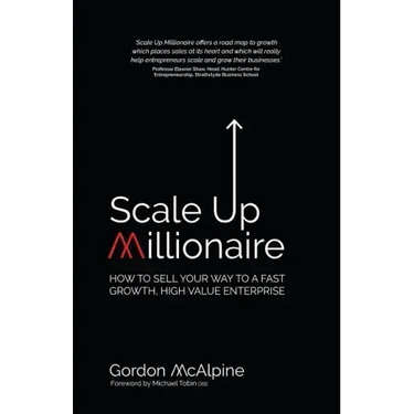 Scale Up Millionaire: How to Sell Your Way to a Fast Growth, High Value Enterprise