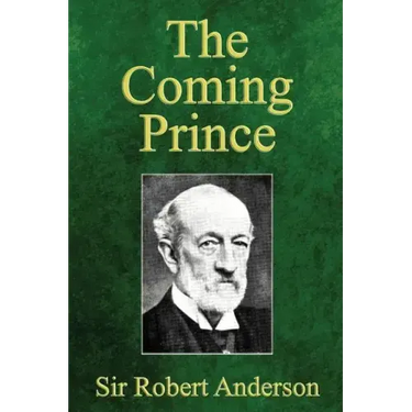 The Coming Prince: The Marvelous Prophecy of Daniel's Seventy Weeks Concerning the Antichrist