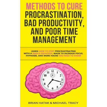 Methods to Cure Procrastination, Bad Productivity, and Poor Time Management: Learn How to Stop Procrastinating with a Simple Equation, Made to Increas
