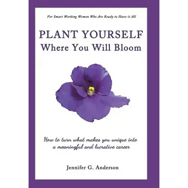 Plant Yourself Where You Will Bloom: How to Turn What Makes You Unique Into a Meaningful and Lucrative Career