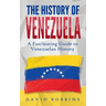 The History of Venezuela: A Fascinating Guide to Venezuelan History