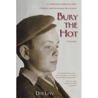 Bury the Hot: A childhood lost hiding from Hitler. A lifetime intent on escaping the memories. A true story.