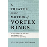 A Treatise on the Motion of Vortex Rings - An Essay to Which the Adams Prize was Adjudged in 1882, in the University of Cambridge