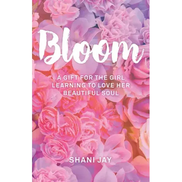 Bloom: A Gift For The Girl Learning To Love Her Beautiful Soul