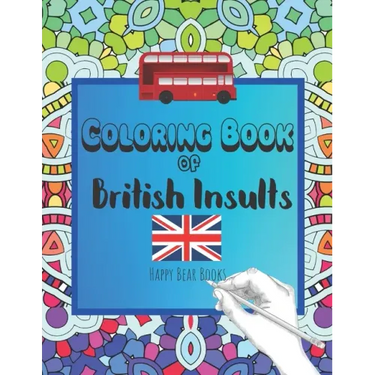 Coloring Book Of British Insults: A funny gift for relaxation and creative cuss word ideas