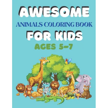 Awesome Animals Coloring Book for Kids Ages 5-7: A amazing animals coloring book for kids animals lover