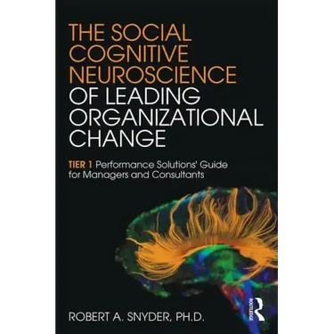 The Social Cognitive Neuroscience of Leading Organizational Change: TiER1 Performance Solutions' Guide for Managers and Consultants