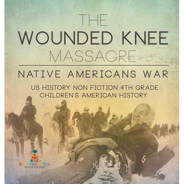 The Wounded Knee Massacre: Native American War - US History Non Fiction 4th Grade Children's American History
