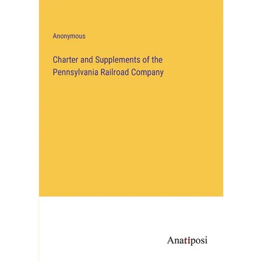 Charter and Supplements of the Pennsylvania Railroad Company